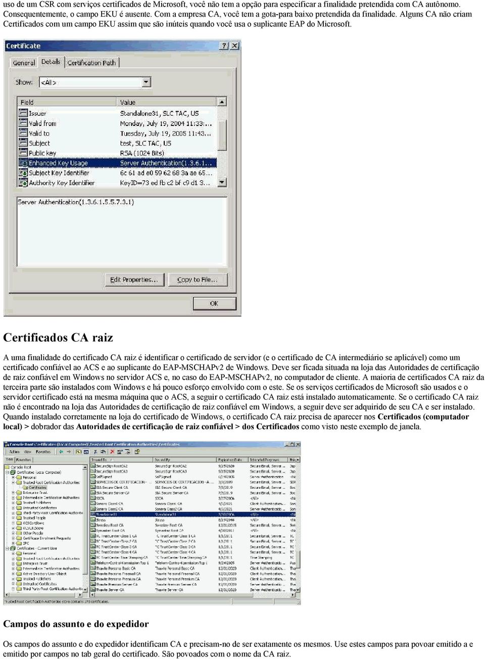 Certificados CA raiz A uma finalidade do certificado CA raiz é identificar o certificado de servidor (e o certificado de CA intermediário se aplicável) como um certificado confiável ao ACS e ao