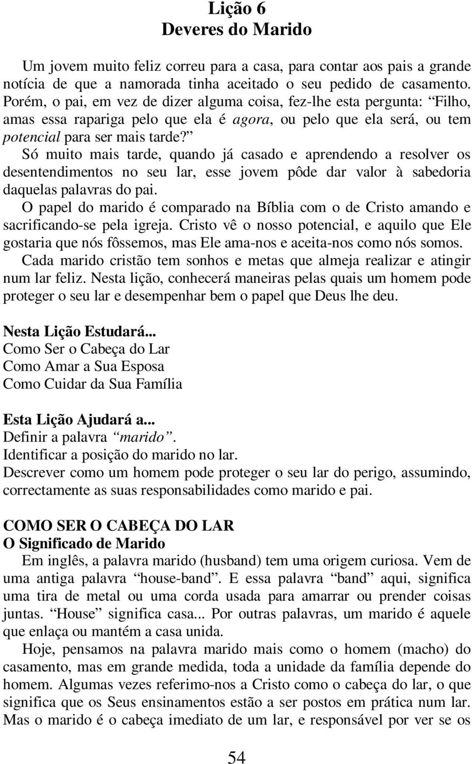 Só muito mais tarde, quando já casado e aprendendo a resolver os desentendimentos no seu lar, esse jovem pôde dar valor à sabedoria daquelas palavras do pai.