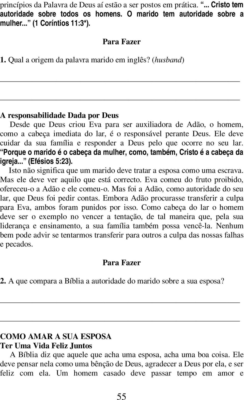 (husband) A responsabilidade Dada por Deus Desde que Deus criou Eva para ser auxiliadora de Adão, o homem, como a cabeça imediata do lar, é o responsável perante Deus.