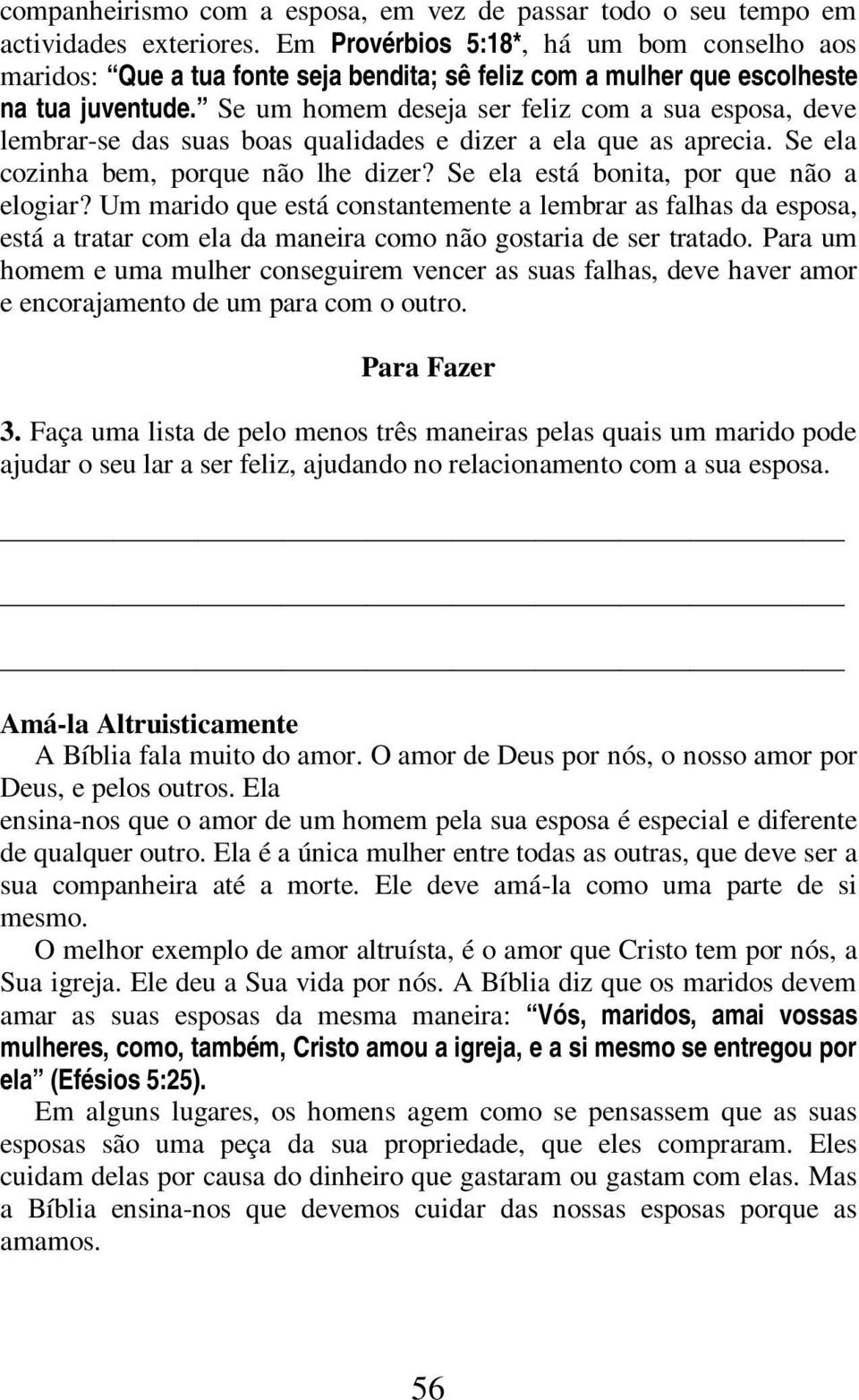 Se um homem deseja ser feliz com a sua esposa, deve lembrar-se das suas boas qualidades e dizer a ela que as aprecia. Se ela cozinha bem, porque não lhe dizer?