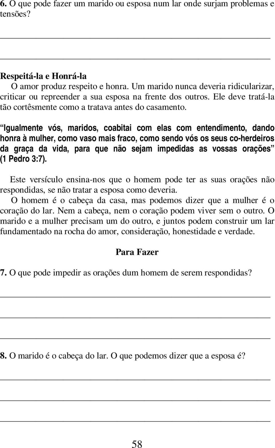 Igualmente vós, maridos, coabitai com elas com entendimento, dando honra à mulher, como vaso mais fraco, como sendo vós os seus co-herdeiros da graça da vida, para que não sejam impedidas as vossas