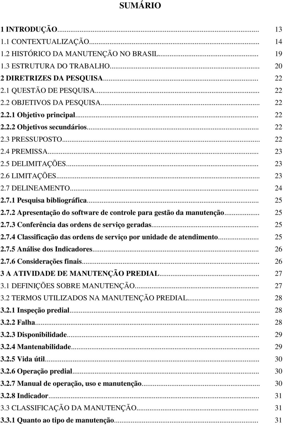 .. 25 2.7.2 Apresentação do software de controle para gestão da manutenção... 25 2.7.3 Conferência das ordens de serviço geradas... 25 2.7.4 Classificação das ordens de serviço por unidade de atendimento.