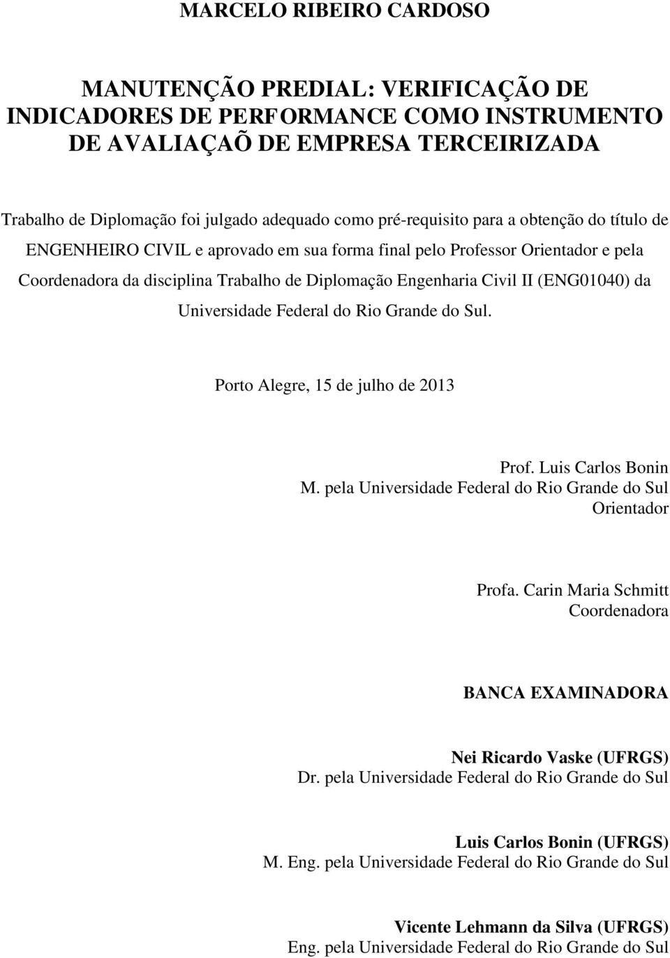 (ENG01040) da Universidade Federal do Rio Grande do Sul. Porto Alegre, 15 de julho de 2013 Prof. Luis Carlos Bonin M. pela Universidade Federal do Rio Grande do Sul Orientador Profa.
