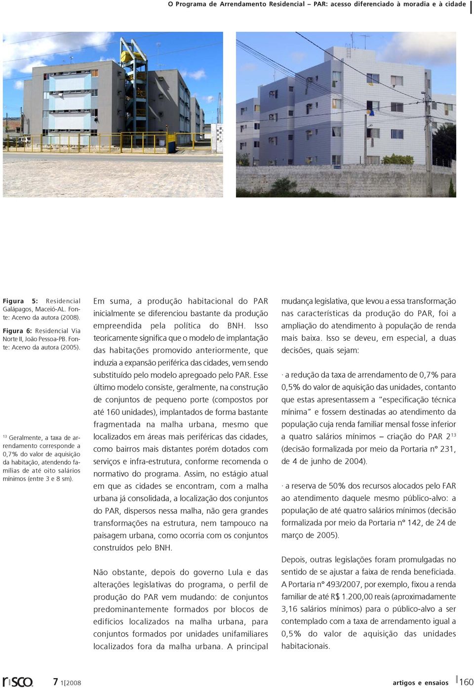Em suma, a produção habitacional do PAR inicialmente se diferenciou bastante da produção empreendida pela política do BNH.