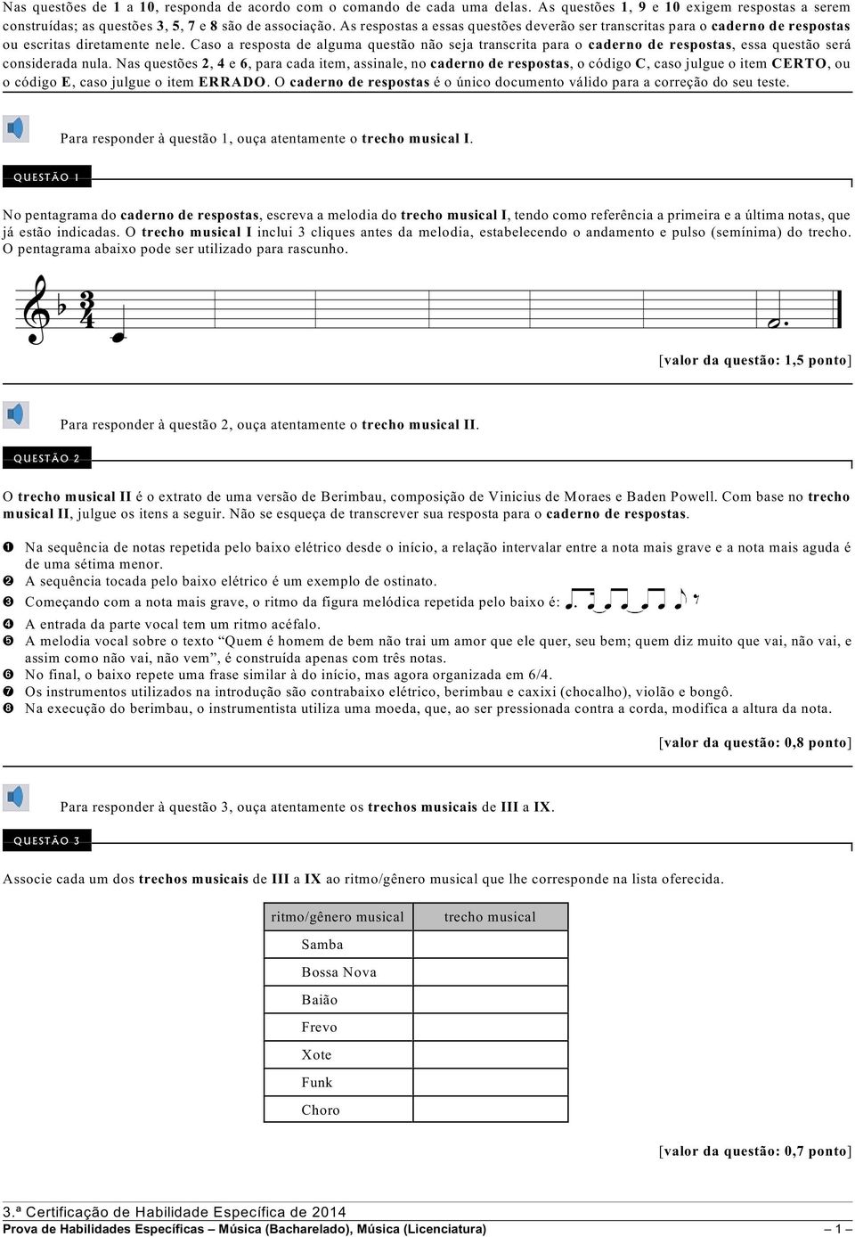 Caso a resposta de alguma questão não seja transcrita para o caderno de respostas, essa questão será considerada nula.