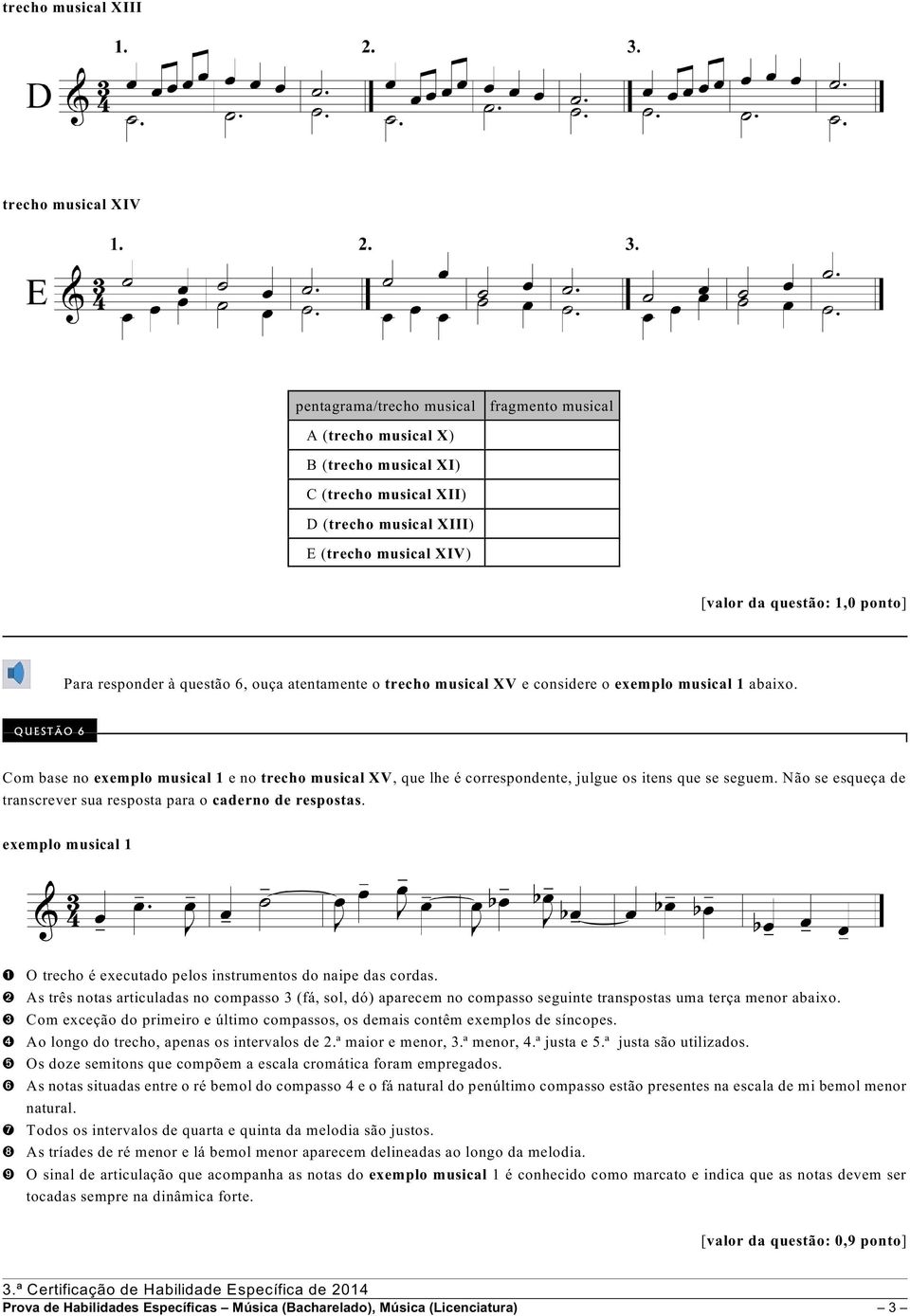 Q U ESTÃ O 6 Com base no exemplo musical 1 e no trecho musical XV, que lhe é correspondente, julgue os itens que se seguem. Não se esqueça de transcrever sua resposta para o caderno de respostas.