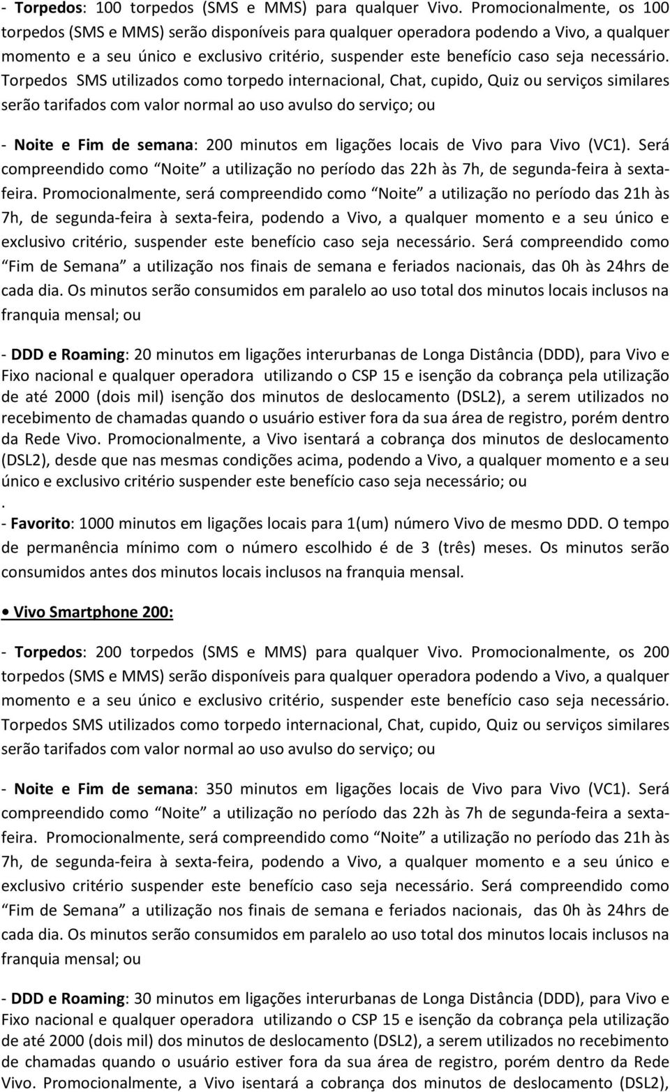 7h, de segunda-feira à sexta-feira, podendo a Vivo, a qualquer momento e a seu único e exclusivo critério, suspender este benefício caso seja necessário.