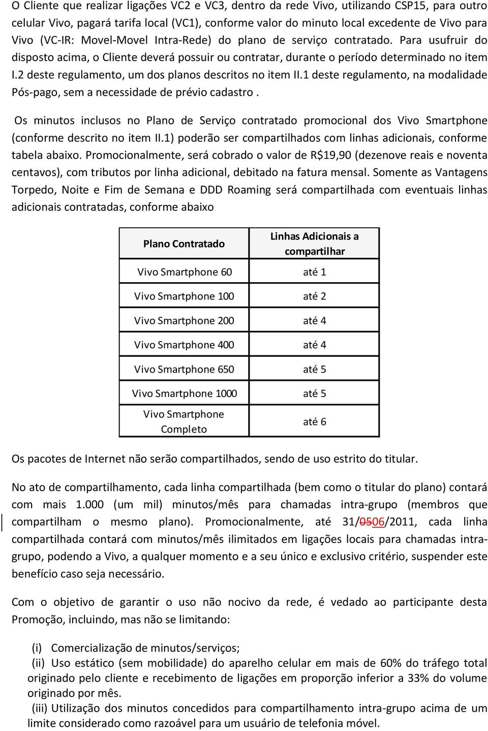 2 deste regulamento, um dos planos descritos no item II.1 deste regulamento, na modalidade Pós-pago, sem a necessidade de prévio cadastro.