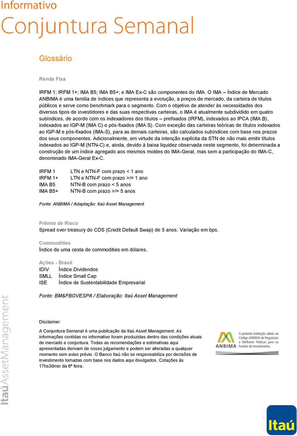 Com o objetivo de atender às necessidades dos diversos tipos de investidores e das suas respectivas carteiras, o IMA é atualmente subdividido em quatro subíndices, de acordo com os indexadores dos