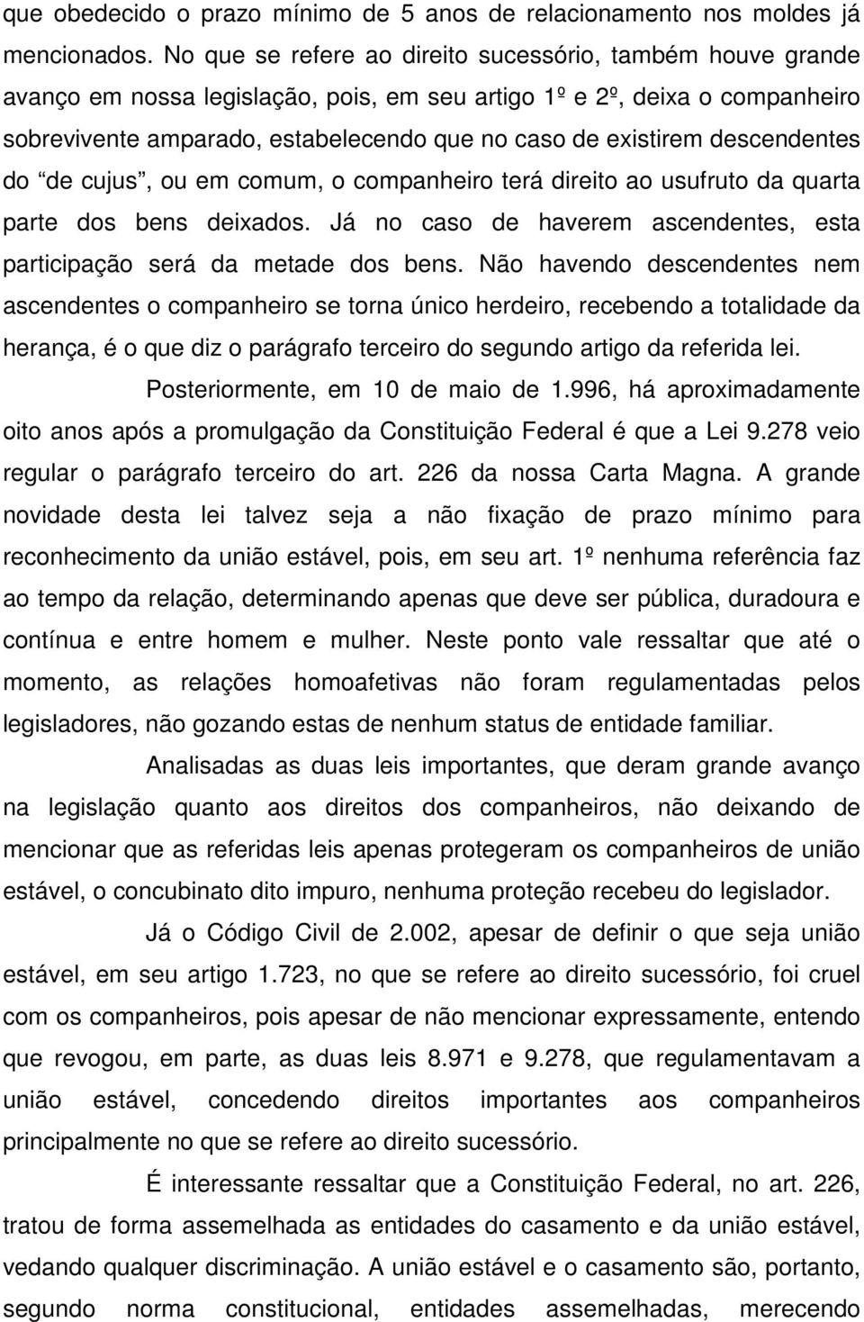 descendentes do de cujus, ou em comum, o companheiro terá direito ao usufruto da quarta parte dos bens deixados. Já no caso de haverem ascendentes, esta participação será da metade dos bens.