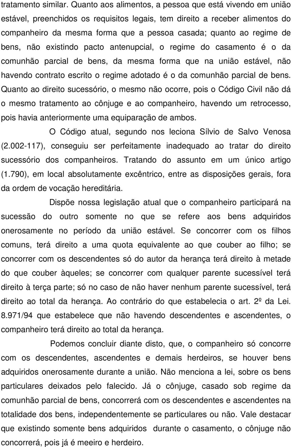 de bens, não existindo pacto antenupcial, o regime do casamento é o da comunhão parcial de bens, da mesma forma que na união estável, não havendo contrato escrito o regime adotado é o da comunhão