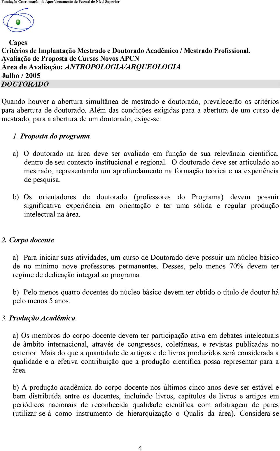 de seu contexto institucional e regional. O doutorado deve ser articulado ao mestrado, representando um aprofundamento na formação teórica e na experiência de pesquisa.