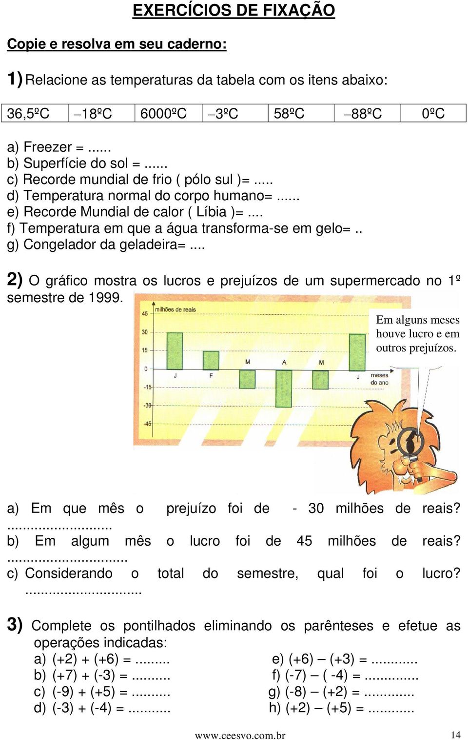 . g) Congelador da geladeira=... 2) O gráfico mostra os lucros e prejuízos de um supermercado no 1º semestre de 1999. Em alguns meses houve lucro e em outros prejuízos.