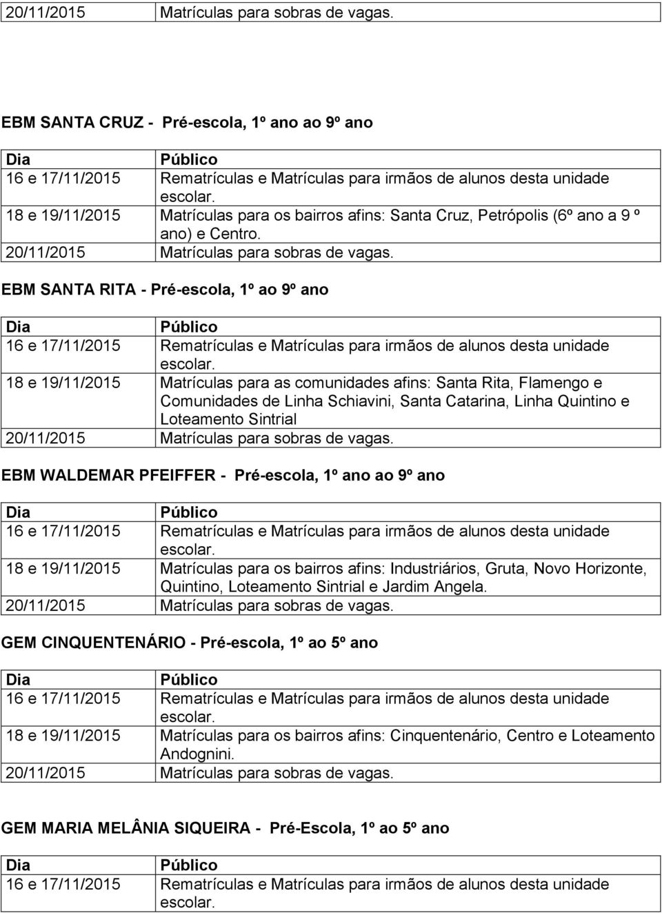 Loteamento Sintrial EBM WALDEMAR PFEIFFER - Pré-escola, 1º ano ao 9º ano 18 e 19/11/2015 Matrículas para os bairros afins: Industriários, Gruta, Novo Horizonte, Quintino, Loteamento