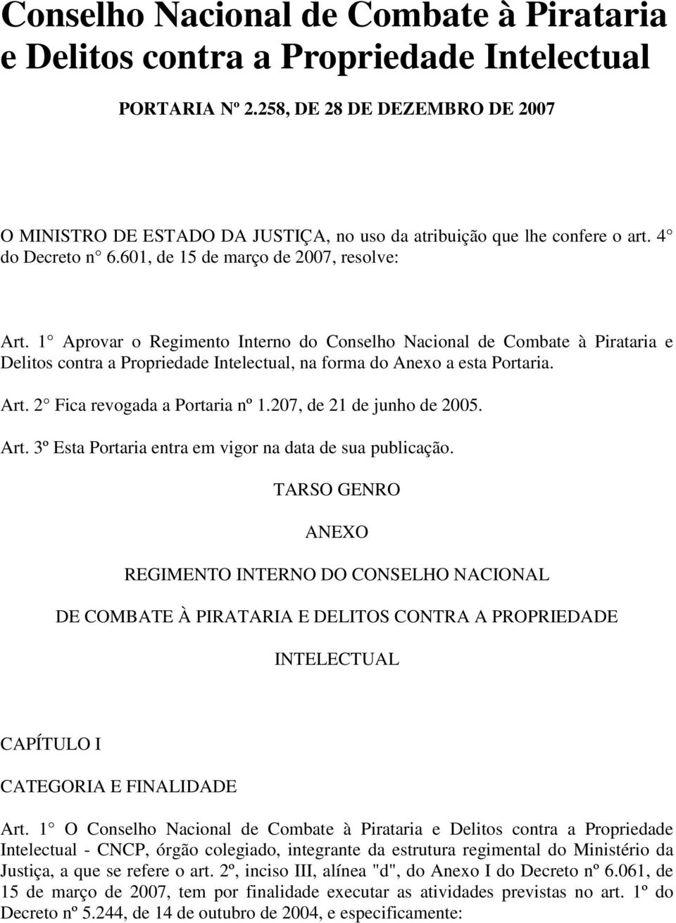 1 Aprovar o Regimento Interno do Conselho Nacional de Combate à Pirataria e Delitos contra a Propriedade Intelectual, na forma do Anexo a esta Portaria. Art. 2 Fica revogada a Portaria nº 1.