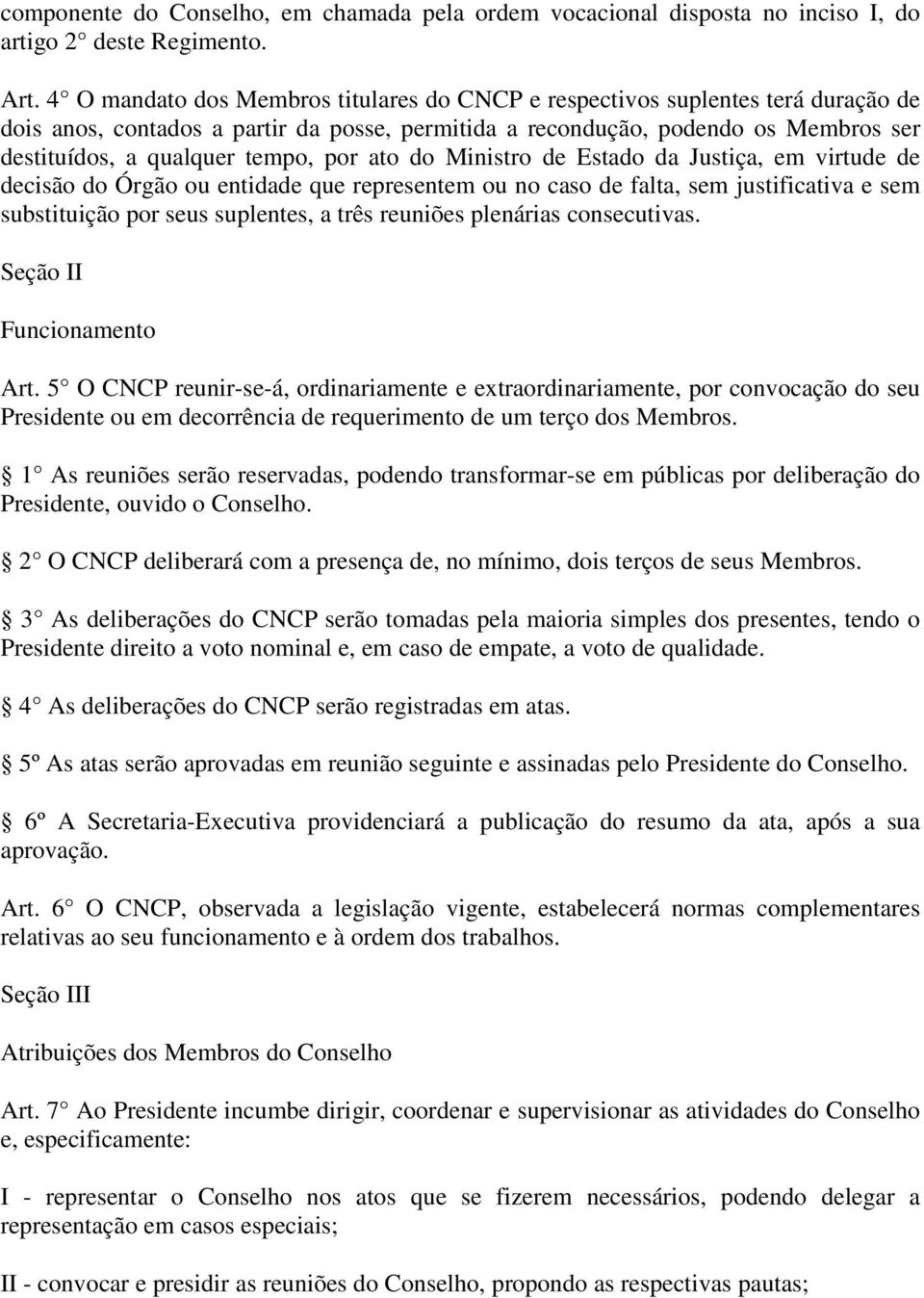 por ato do Ministro de Estado da Justiça, em virtude de decisão do Órgão ou entidade que representem ou no caso de falta, sem justificativa e sem substituição por seus suplentes, a três reuniões