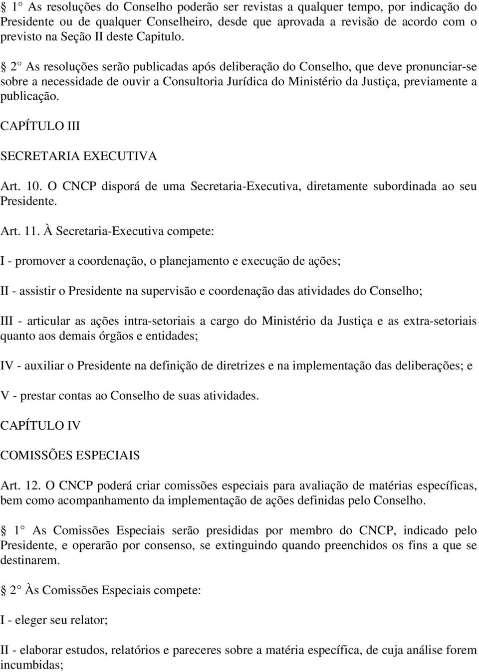 CAPÍTULO III SECRETARIA EXECUTIVA Art. 10. O CNCP disporá de uma Secretaria-Executiva, diretamente subordinada ao seu Presidente. Art. 11.
