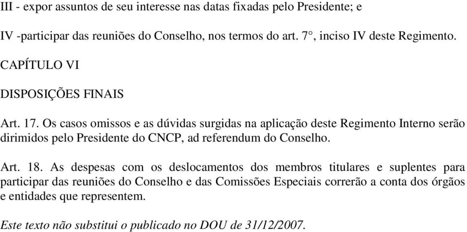 Os casos omissos e as dúvidas surgidas na aplicação deste Regimento Interno serão dirimidos pelo Presidente do CNCP, ad referendum do Conselho. Art. 18.