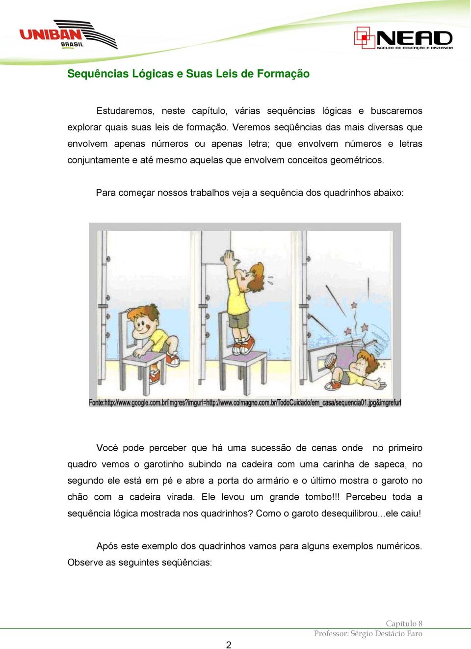 Para começar nossos trabalhos veja a sequência dos quadrinhos abaixo: Você pode perceber que há uma sucessão de cenas onde no primeiro quadro vemos o garotinho subindo na cadeira com uma carinha de