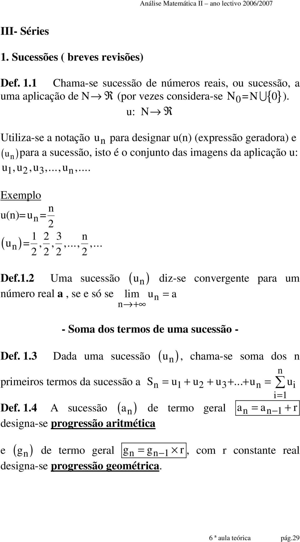 .., u,... Exemplo u()=u = ( u ) = 3,,,...,,... u diz- covergete para um úmero real a, e só lim u = a Def.