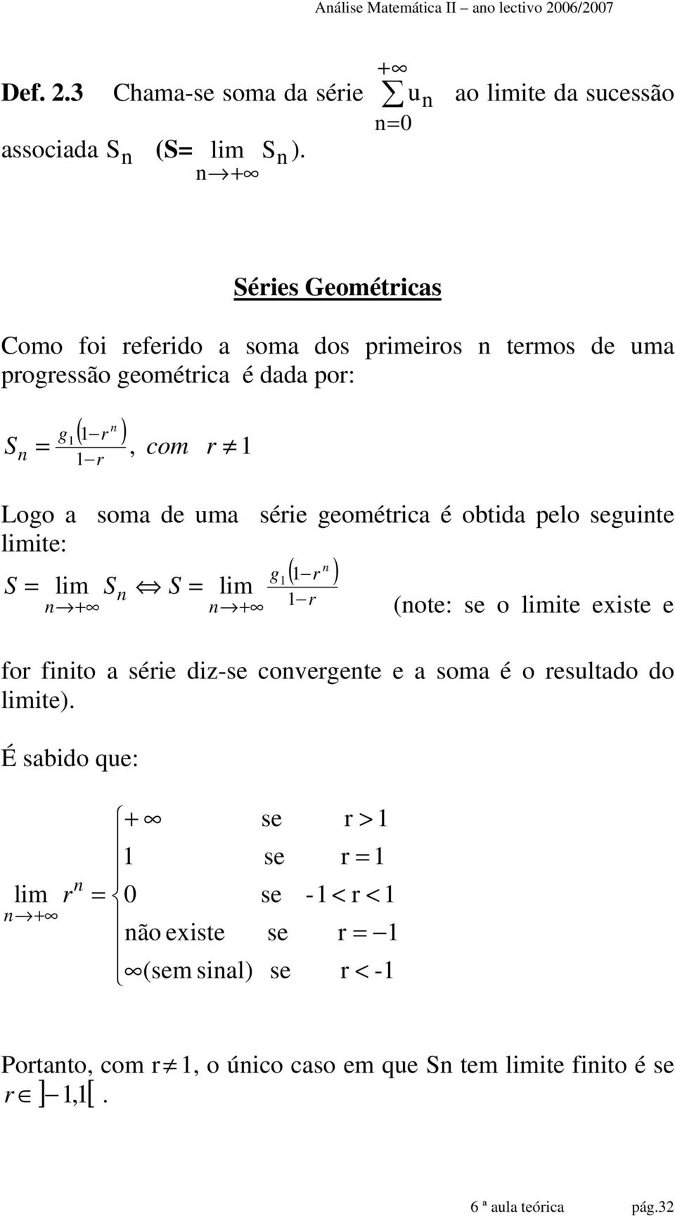 com r Logo a soma de uma série geométrica é obtida pelo guite limite: S = lim S S = ( r ) g lim r (ote: o limite existe e for fiito a série diz-