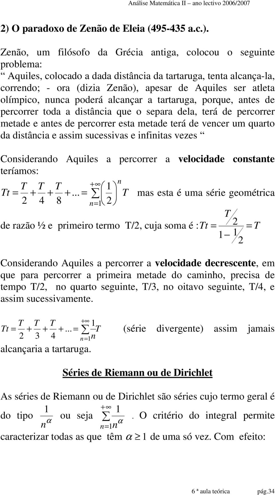 Zeão, um filósofo da Grécia atiga, colocou o guite problema: Aquiles, colocado a dada distâcia da tartaruga, teta alcaça-la, corredo; - ora (dizia Zeão), apesar de Aquiles r atleta olímpico, uca