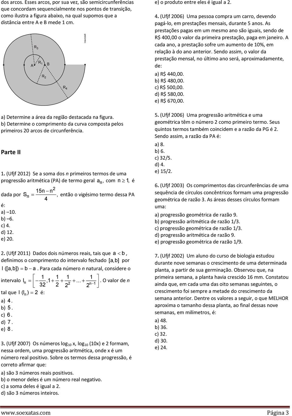 (Ufjf 01) Se a soma dos n primeiros s de uma progressão aritmética (PA) de geral a n, com n 1, é 15n n dada por S n =, então o vigésimo dessa PA 4 é: a) 10. b) 6. c) 4. d) 1. e) 0.