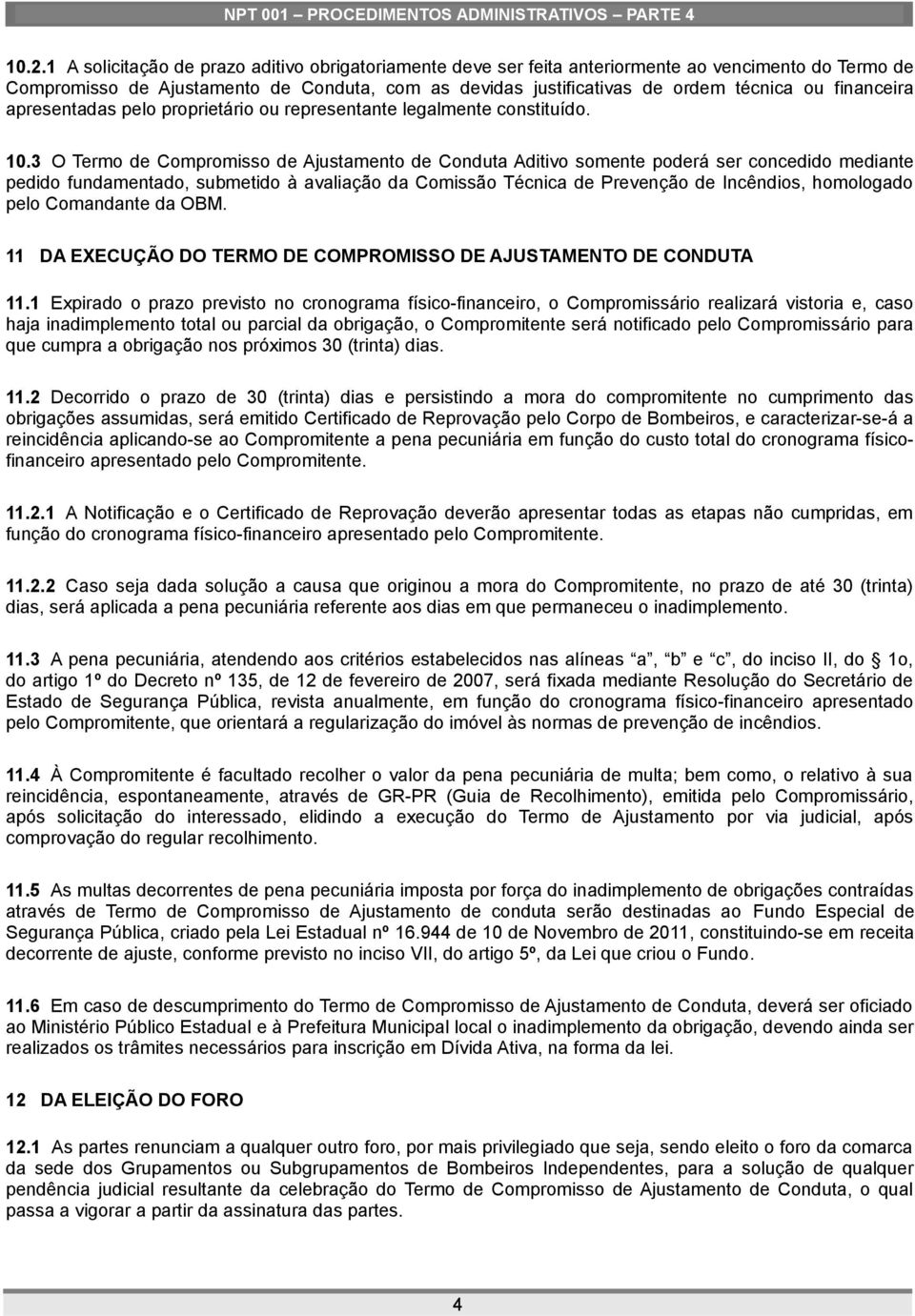 3 O Termo de Compromisso de Ajustamento de Conduta Aditivo somente poderá ser concedido mediante pedido fundamentado, submetido à avaliação da Comissão Técnica de Prevenção de Incêndios, homologado