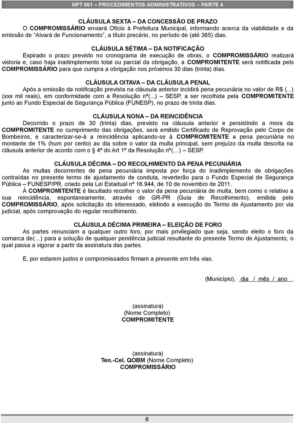 CLÁUSULA SÉTIMA DA NOTIFICAÇÃO Expirado o prazo previsto no cronograma de execução de obras, o COMPROMISSÁRIO realizará vistoria e, caso haja inadimplemento total ou parcial da obrigação, a