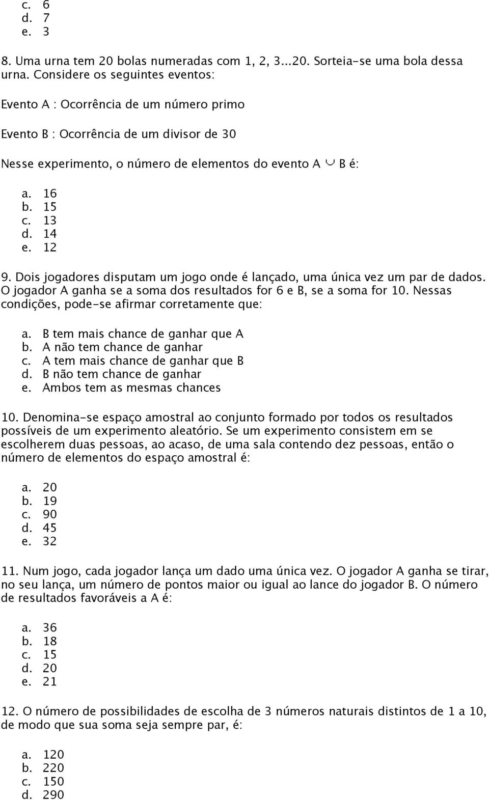 12 9. Dois jogadores disputam um jogo onde é lançado, uma única vez um par de dados. O jogador A ganha se a soma dos resultados for 6 e B, se a soma for 10.