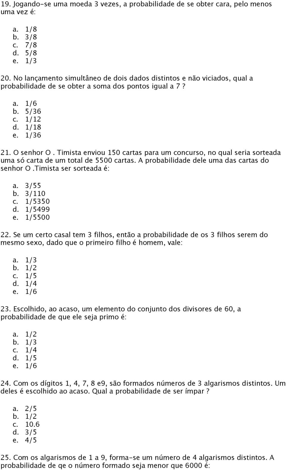 Timista enviou 150 cartas para um concurso, no qual seria sorteada uma só carta de um total de 5500 cartas. A probabilidade dele uma das cartas do senhor O.Timista ser sorteada é: a. 3/55 b. 3/110 c.