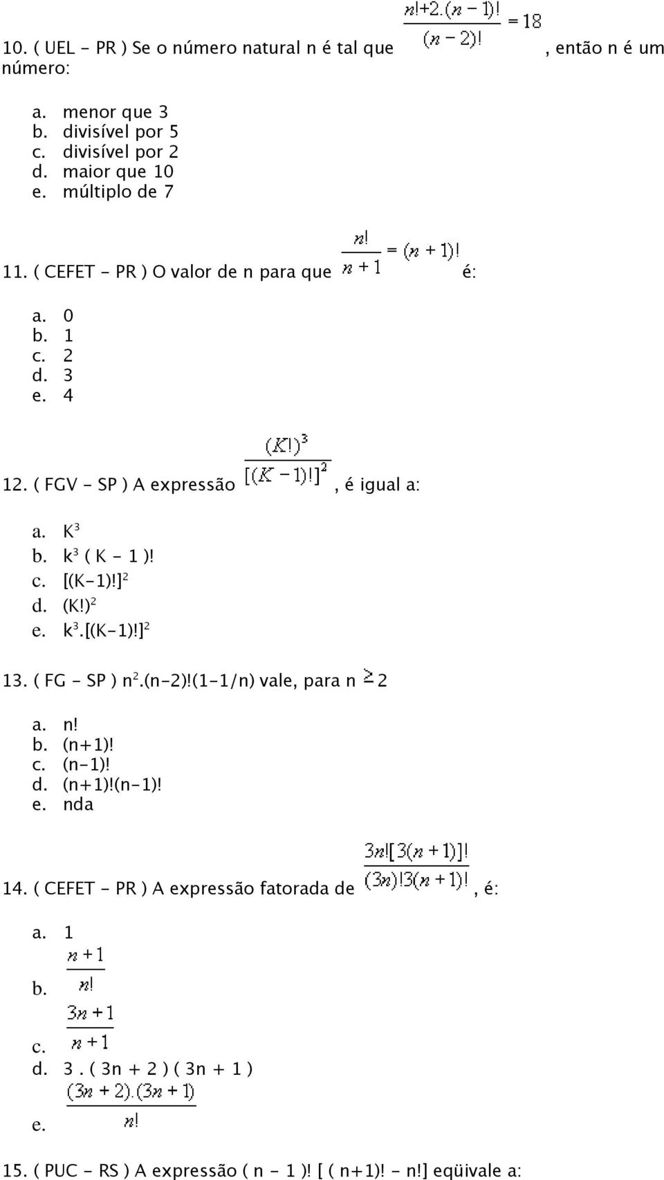 k 3 ( K - 1 )! c. [(K-1)!] 2 d. (K!) 2 e. k 3.[(K-1)!] 2 13. ( FG - SP ) n 2.(n-2)!(1-1/n) vale, para n 2 a. n! b. (n+1)! c. (n-1)! d. (n+1)!(n-1)! e. nda 14.