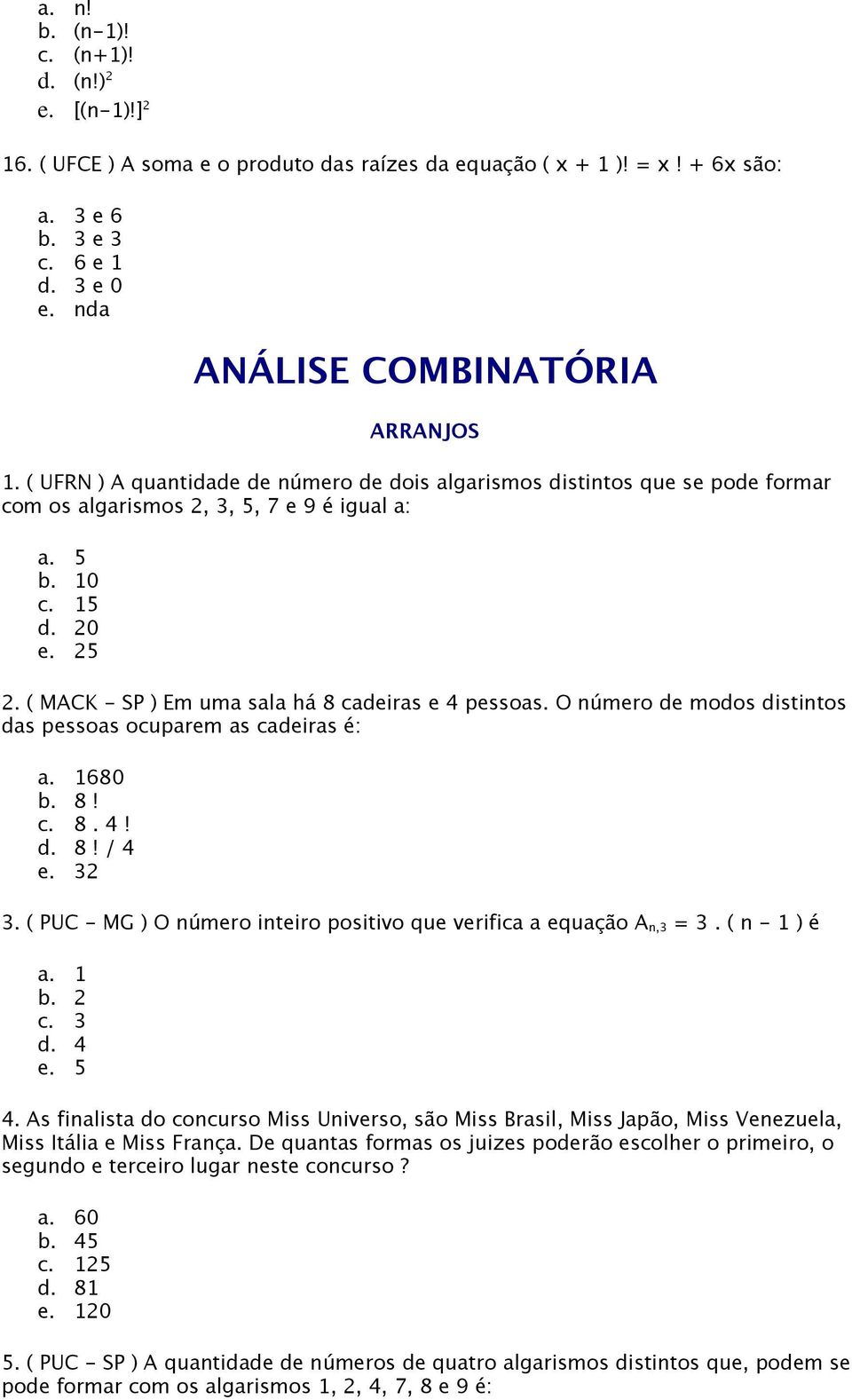 ( MACK - SP ) Em uma sala há 8 cadeiras e 4 pessoas. O número de modos distintos das pessoas ocuparem as cadeiras é: a. 1680 b. 8! c. 8. 4! d. 8! / 4 e. 32 3.