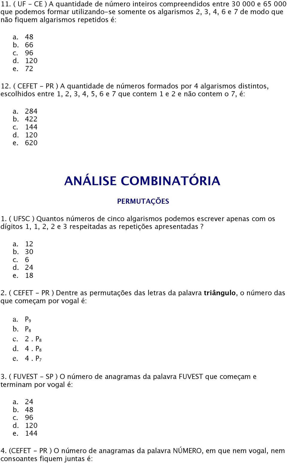 422 c. 144 d. 120 e. 620 ANÁLISE COMBINATÓRIA PERMUTAÇÕES 1. ( UFSC ) Quantos números de cinco algarismos podemos escrever apenas com os dígitos 1, 1, 2, 2 e 3 respeitadas as repetições apresentadas?