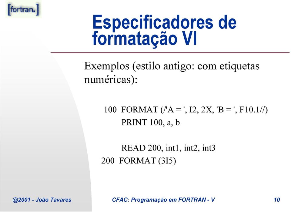 F10.1//) PRINT 100, a, b READ 200, int1, int2, int3 200