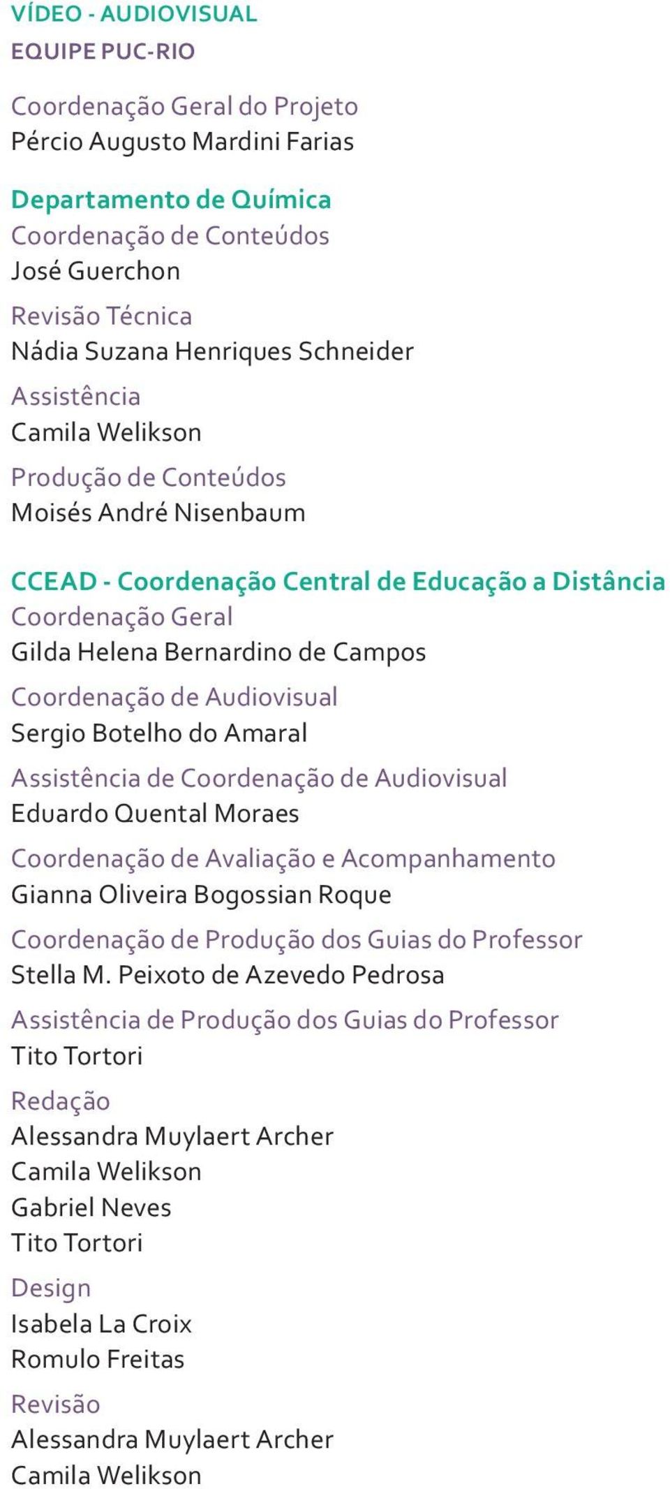 de Audiovisual Sergio Botelho do Amaral Assistência de Coordenação de Audiovisual Eduardo Quental Moraes Coordenação de Avaliação e Acompanhamento Gianna Oliveira Bogossian Roque Coordenação de