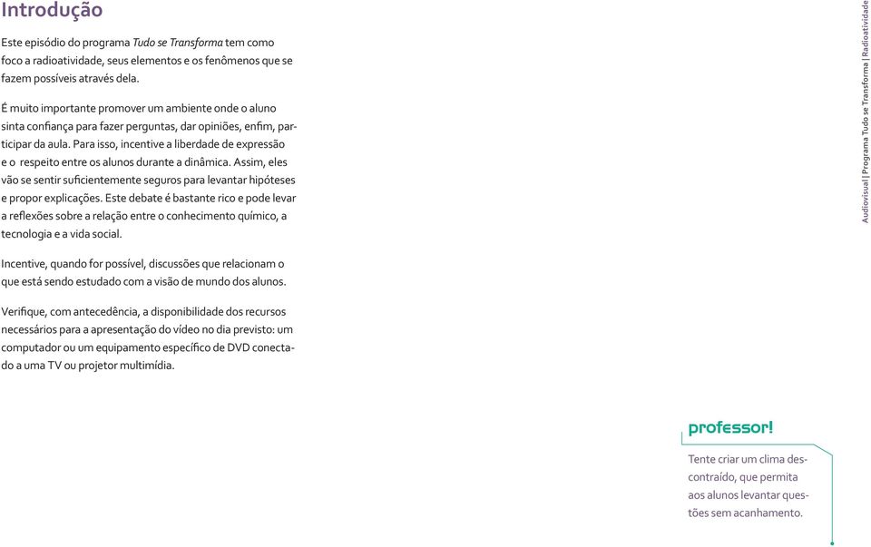 Para isso, incentive a liberdade de expressão e o respeito entre os alunos durante a dinâmica. Assim, eles vão se sentir suficientemente seguros para levantar hipóteses e propor explicações.