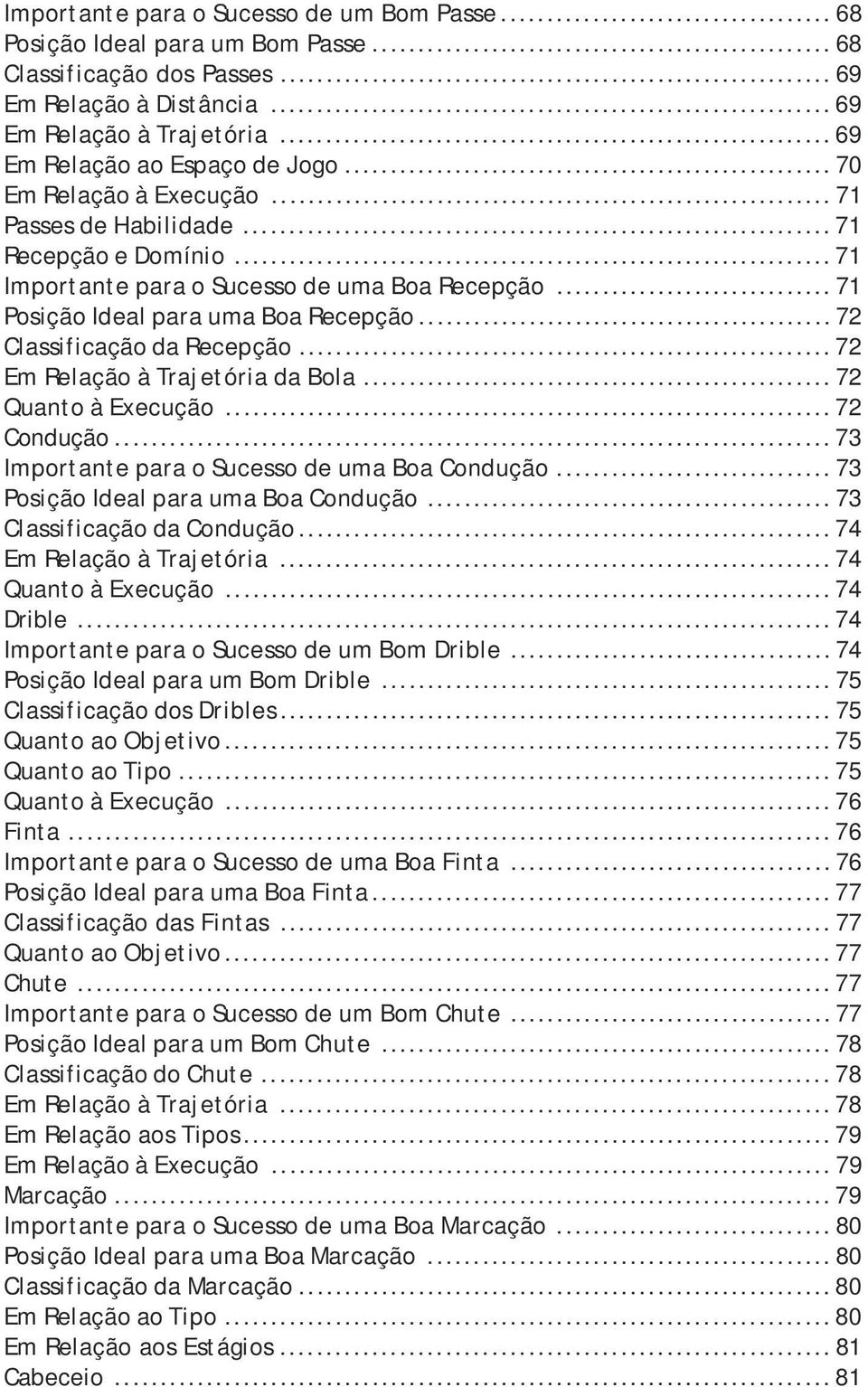 ..72 Em Relação à Trajetória da Bola...72 Quanto à Execução...72 Condução...73 Importante para o Sucesso de uma Boa Condução...73 Posição Ideal para uma Boa Condução...73 Classificação da Condução.