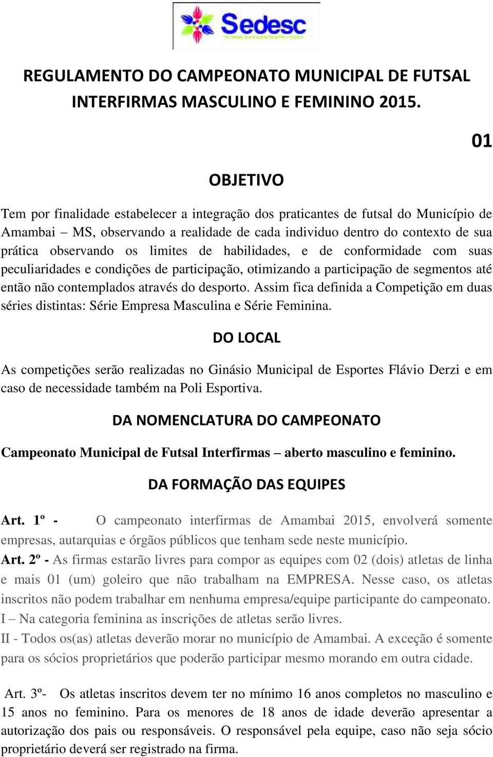 limites de habilidades, e de conformidade com suas peculiaridades e condições de participação, otimizando a participação de segmentos até então não contemplados através do desporto.