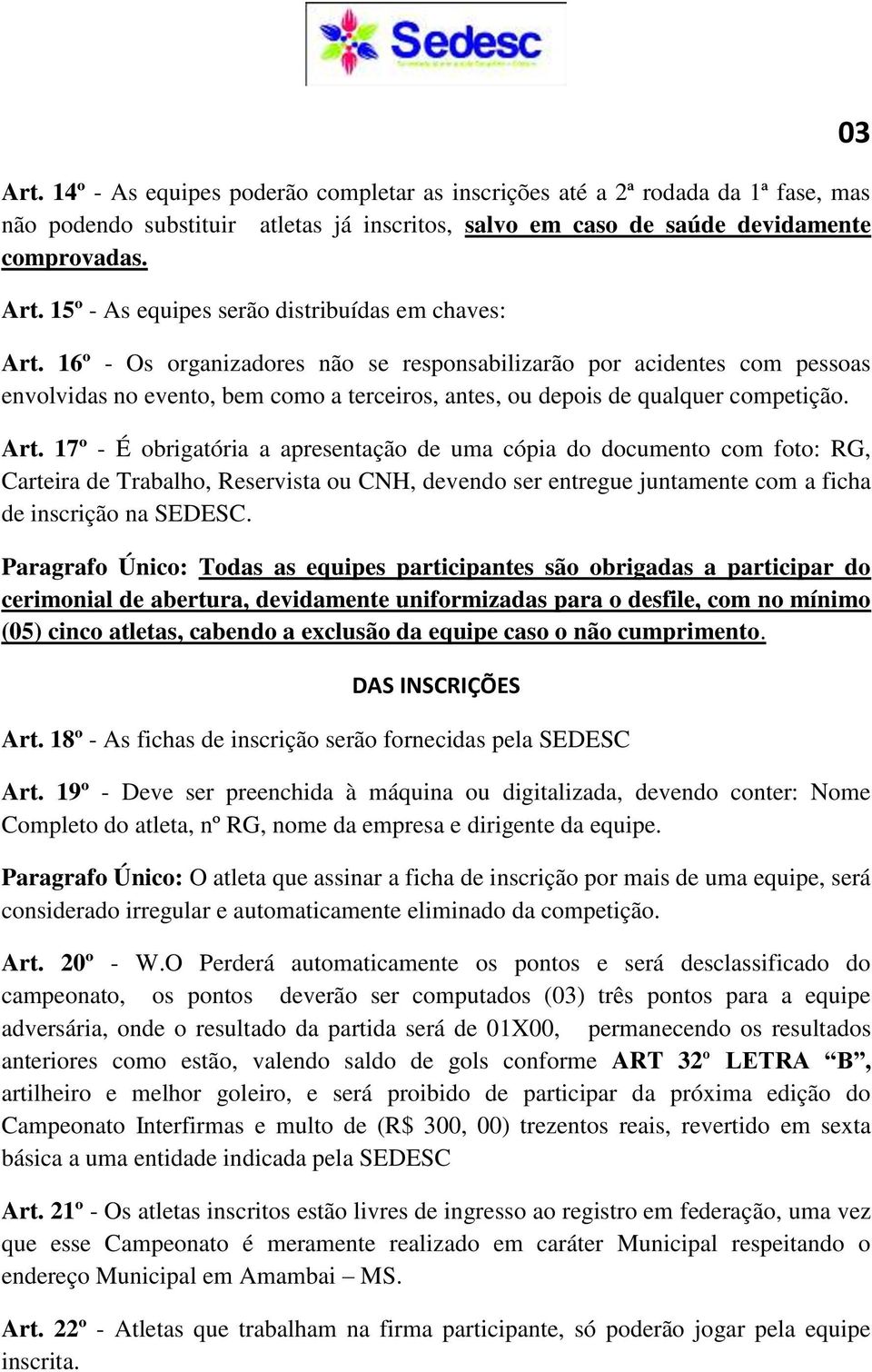 16º - Os organizadores não se responsabilizarão por acidentes com pessoas envolvidas no evento, bem como a terceiros, antes, ou depois de qualquer competição. Art.