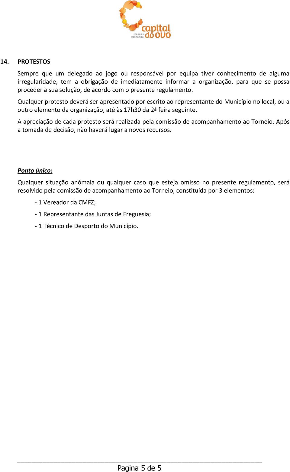 Qualquer protesto deverá ser apresentado por escrito ao representante do Município no local, ou a outro elemento da organização, até às 17h30 da 2ª feira seguinte.