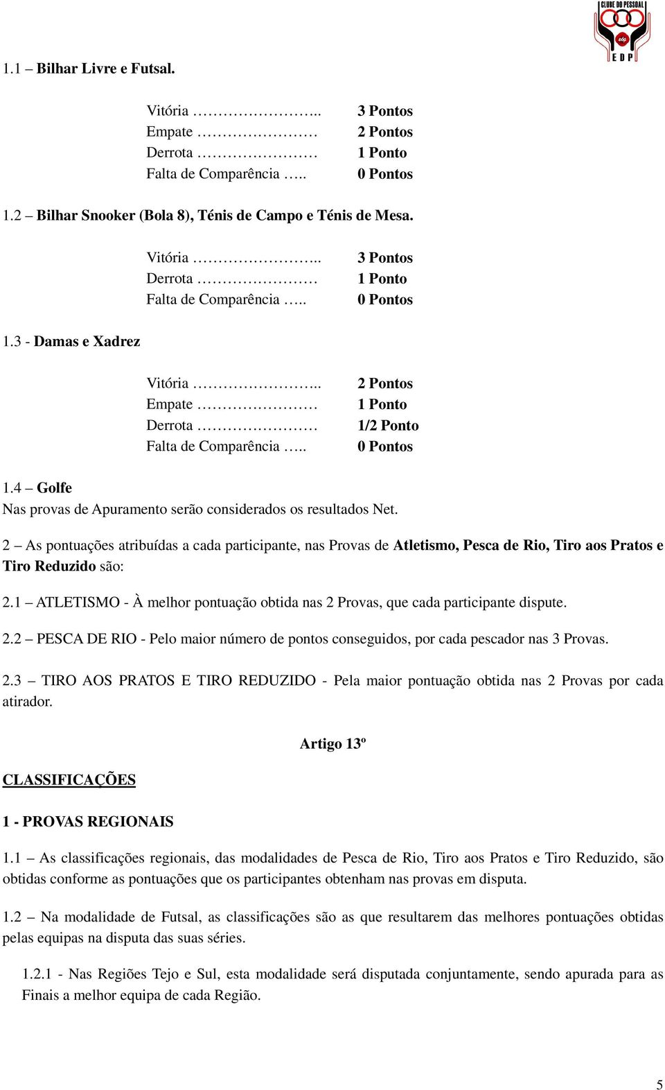 2 As pontuações atribuídas a cada participante, nas Provas de Atletismo, Pesca de Rio, Tiro aos Pratos e Tiro Reduzido são: 2.