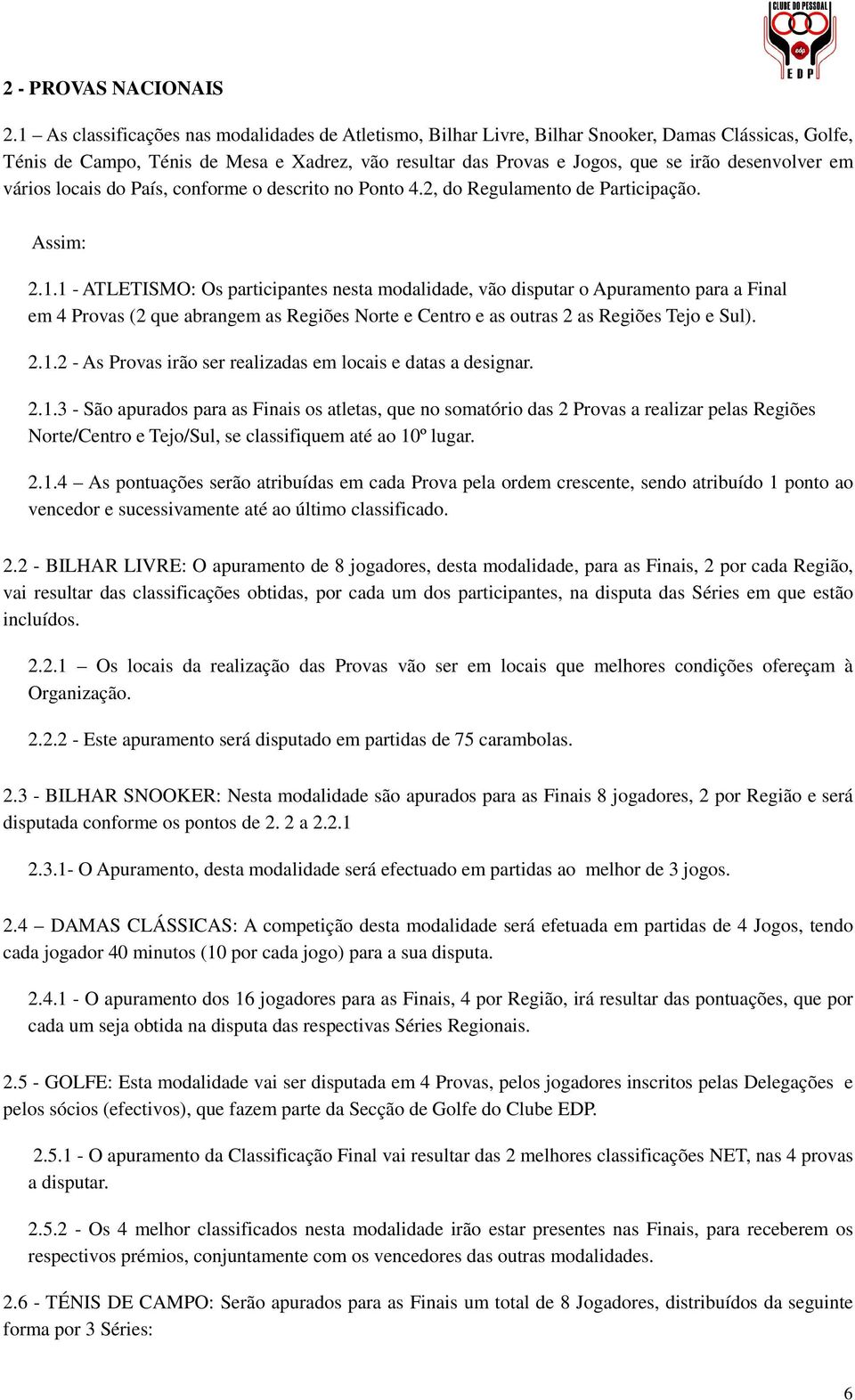 desenvolver em vários locais do País, conforme o descrito no Ponto 4.2, do Regulamento de Participação. Assim: 2.1.