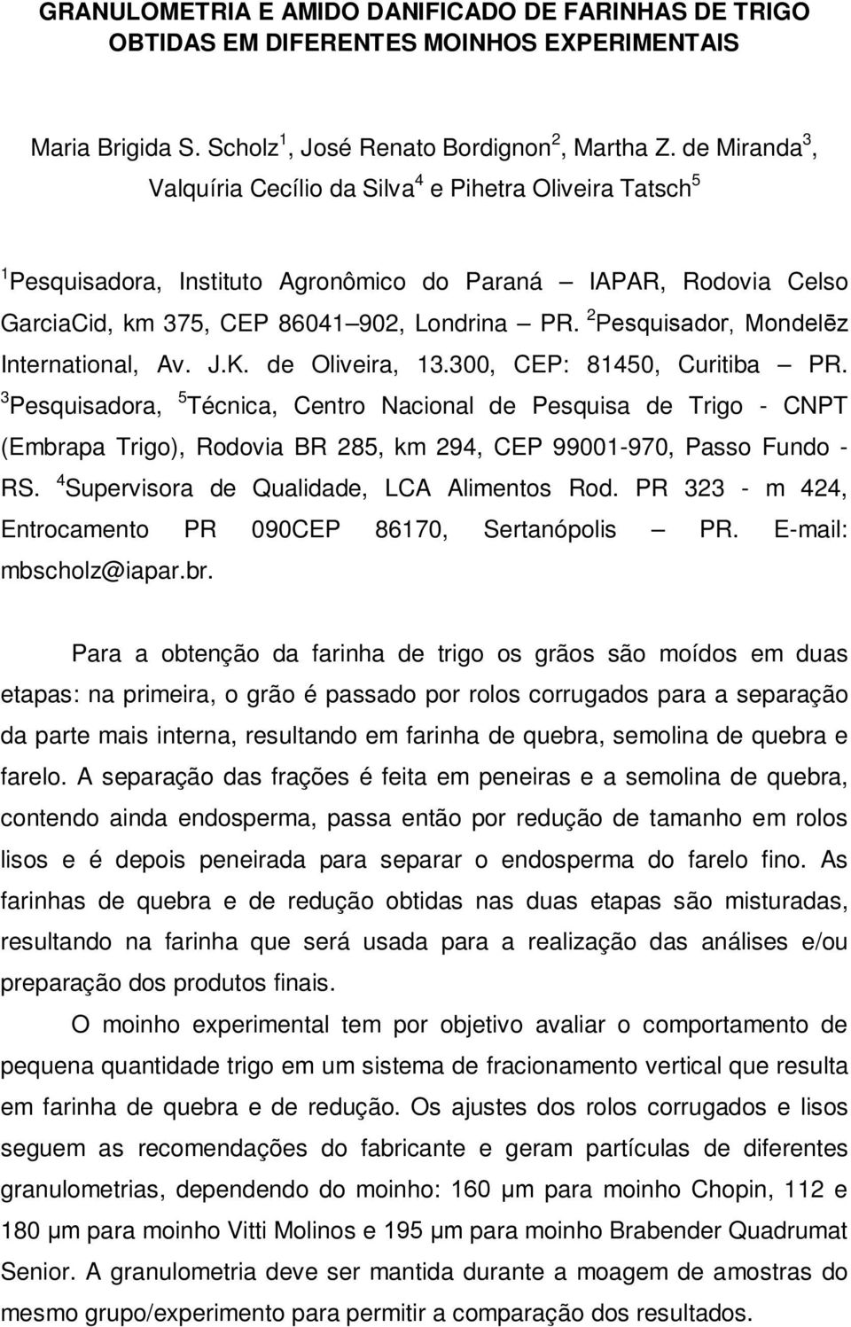2 Pesquisador, Mondelēz International, Av. J.K. de Oliveira, 13.300, CEP: 81450, Curitiba PR.