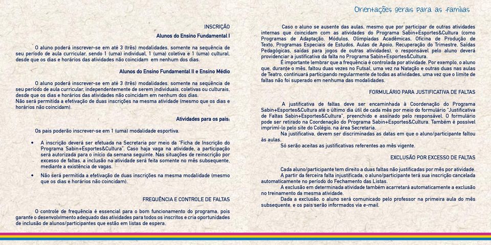 Alunos do Ensino Fundamental II e Ensino Médio O aluno poderá inscrever-se em até 3 (três) modalidades, somente na sequência de seu período de aula curricular, independentemente de serem individuais,