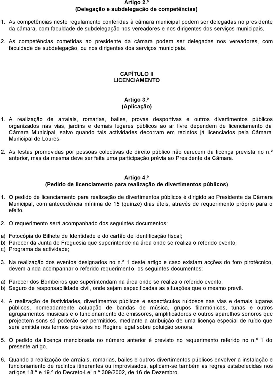 As competências cometidas ao presidente da câmara podem ser delegadas nos vereadores, com faculdade de subdelegação, ou nos dirigentes dos serviços municipais. CAPÍTULO II LICENCIAMENTO Artigo 3.