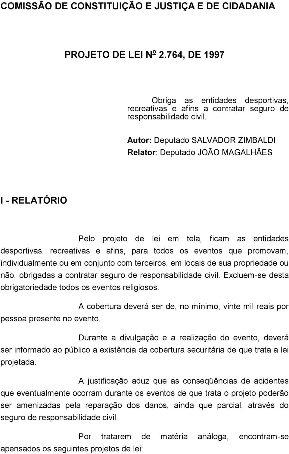 individualmente ou em conjunto com terceiros, em locais de sua propriedade ou não, obrigadas a contratar seguro de responsabilidade civil. Excluem-se desta obrigatoriedade todos os eventos religiosos.