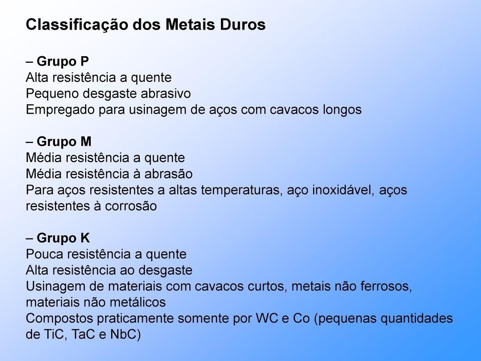 inoxidável, aços resistentes à corrosão Grupo K Pouca resistência a quente Alta resistência ao desgaste Usinagem de materiais com