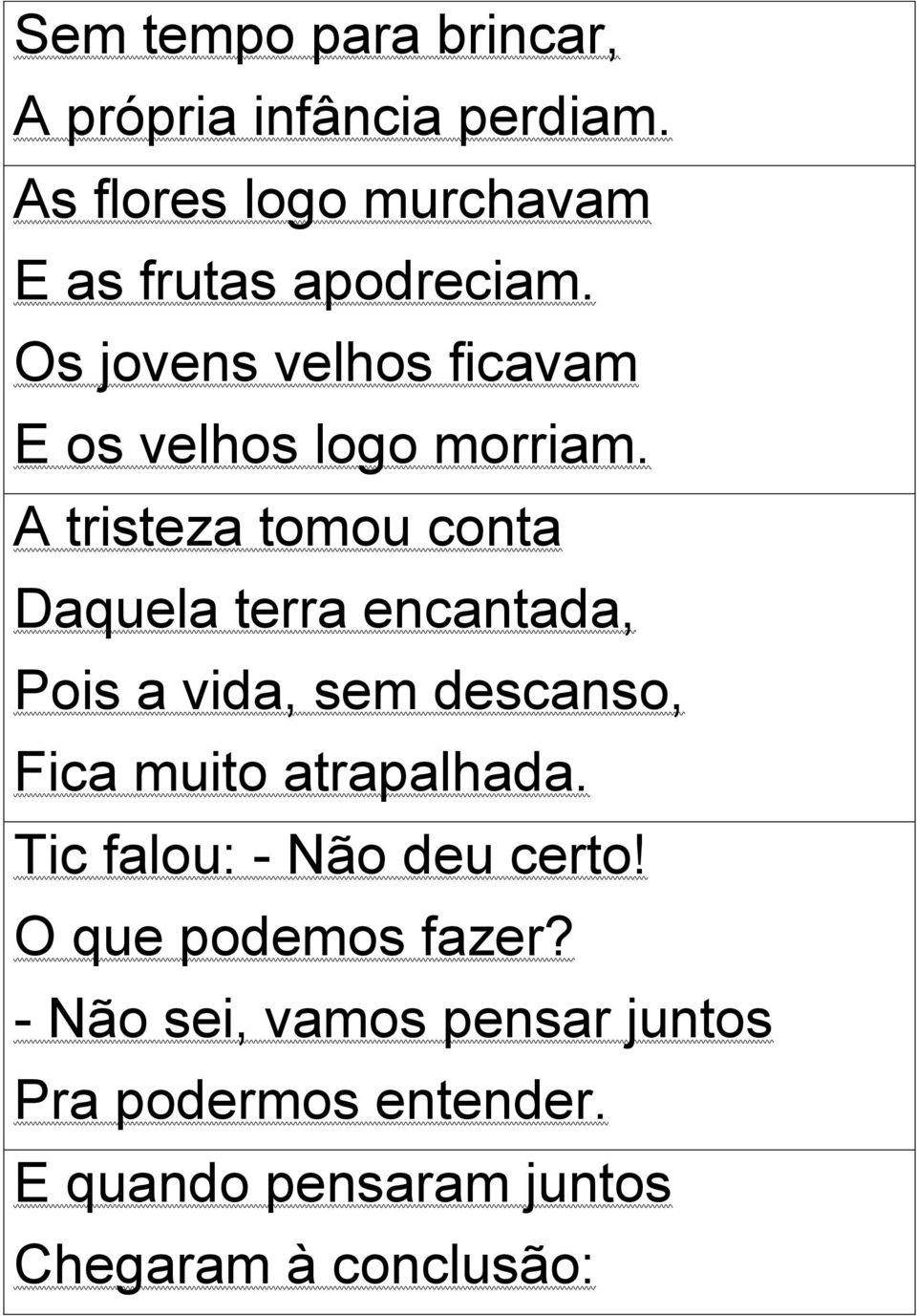 A tristeza tomou conta Daquela terra encantada, Pois a vida, sem descanso, Fica muito atrapalhada.