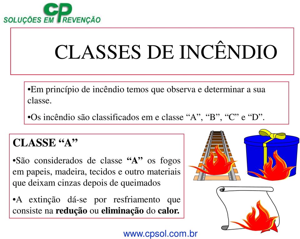 CLASSE A São considerados de classe A os fogos em papeis, madeira, tecidos e outro
